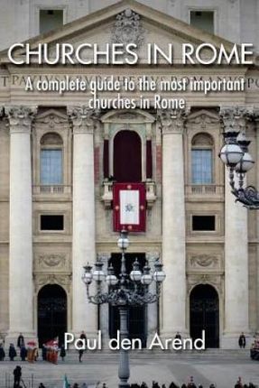 Churches in Rome: A complete guide to the most important churches in Rome