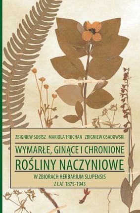 Wymarłe, ginące i chronione rośliny naczyniowe w zbiorach Herbarium Slupensis w latach 1875-1943