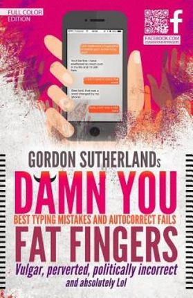 Damn You Fat Fingers! [Full Color]: Best Typing Mistakes & Autocorrect Fails