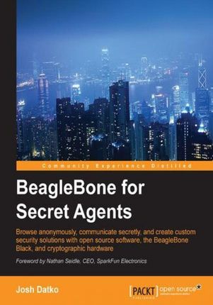BeagleBone for Secret Agents. Browse anonymously, communicate secretly, and create custom security solutions with open source software, the BeagleBone