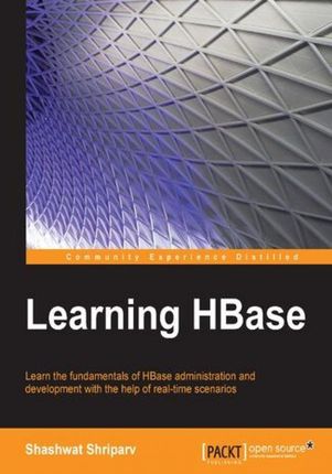 Learning HBase. Learn the fundamentals of HBase administration and development with the help of real-time scenarios