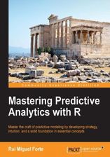 Mastering Predictive Analytics with R. Master the craft of predictive modeling by developing strategy, intuition, and a solid foundation in essential