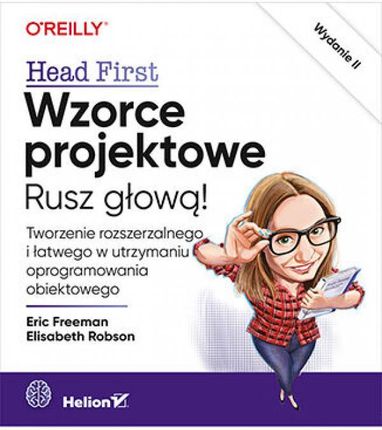 Wzorce projektowe. Rusz głową! Tworzenie rozszerzalnego i łatwego w utrzymaniu oprogramowania obiektowego. Wydanie II