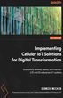 Implementing Cellular IoT Solutions for Digital Transformation. Successfully develop, deploy, and maintain LTE and 5G enterprise IoT systems