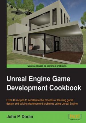 Unreal Engine Game Development Cookbook. Over 40 recipes to accelerate the process of learning game design and solving development problems using Unre