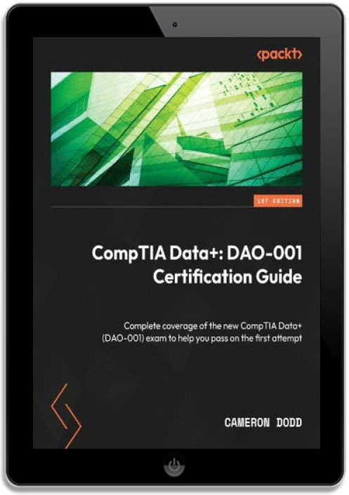 CompTIA Data+: DAO-001 Certification Guide. Complete coverage of the ...