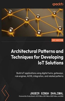 Architectural Patterns and Techniques for Developing IoT Solutions. Build IoT applications using digital twins, gateways, rule engines, AI/ML integrat