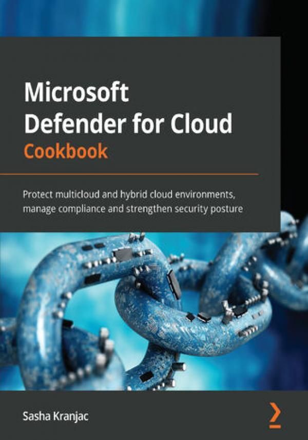 Microsoft Defender For Cloud Cookbook. Protect Multicloud And Hybrid 