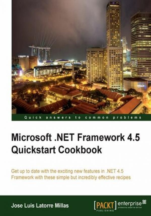 Microsoft .NET Framework 4.5 Quickstart Cookbook. Get up to date with ...