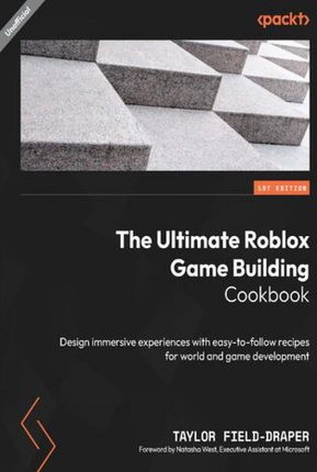 The Ultimate Roblox Game Building Cookbook. Design immersive experiences with easy-to-follow recipes for world and game development