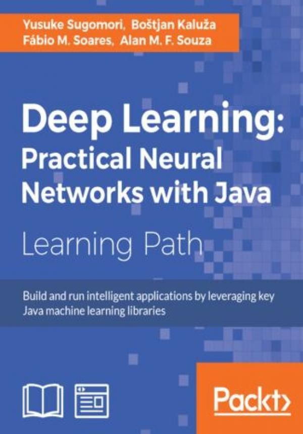 Deep Learning: Practical Neural Networks with Java. Build and run ...