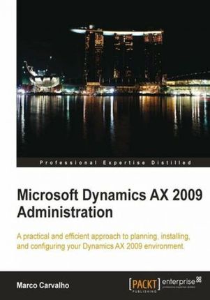 Microsoft Dynamics AX 2009 Administration. A practical and efficient approach to planning, installing and configuring your Dynamics AX 2009 environmen