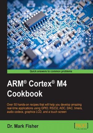 ARM!AE Cortex!AE M4 Cookbook. Over 50 hands-on recipes that will help you develop amazing real-time applications using GPIO, RS232, ADC, DAC, timers,