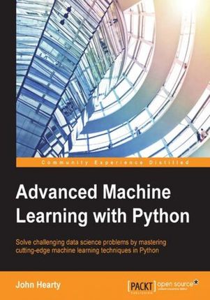 Advanced Machine Learning with Python. Solve challenging data science problems by mastering cutting-edge machine learning techniques in Python