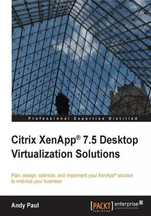 Citrix XenApp 7.5 Desktop Virtualization Solutions. Plan, design ...