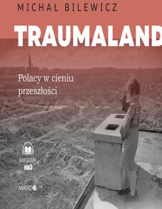Traumaland Polacy w cieniu przeszłości. Polacy w cieniu przeszłości (audiobook)