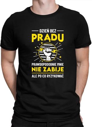 Dzień bez prądu prawdopodobnie mnie nie zabije - męska koszulka na prezent