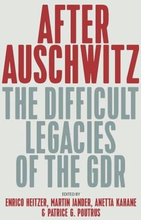 After Auschwitz: The Difficult Legacies of the Gdr