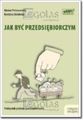 Jak być przedsiębiorczym. Podręcznik podstaw przedsiębiorczości