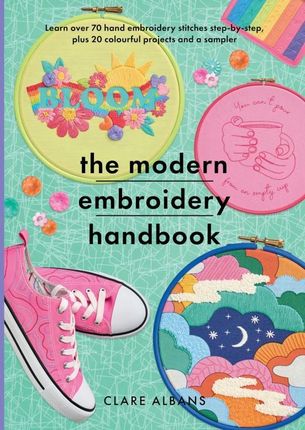 The Modern Embroidery Handbook: Step-By-Steps to Learn Over 70 Hand Embroidery Stitches Plus 20 Colourful Projects and a Sampler