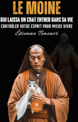 Le moine qui laissa un chat entrer dans sa vie - Contrôler votre esprit pour mieux vivre
