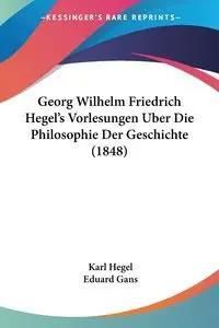 Georg Wilhelm Friedrich Hegel's Vorlesungen Uber Die Philosophie Der Geschichte 