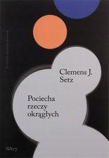 Zdjęcie Pociecha rzeczy okrągłych - Clemens J. Setz - Ostroróg