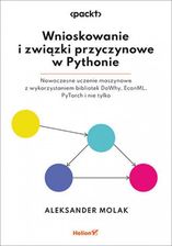 Zdjęcie Wnioskowanie i związki przyczynowe w Pythonie. Nowoczesne uczenie maszynowe z wykorzystaniem bibliotek DoWhy, EconML, PyTorch i nie tylko - Goleniów