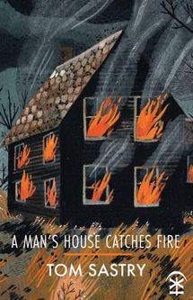 A Man\'s House Catches Fire Sastry, Tom