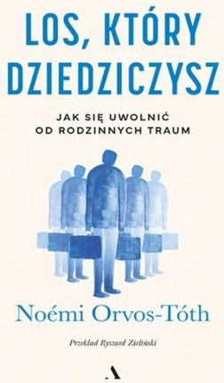 Los, który dziedziczysz. Jak się uwolnić od rodzinnych traum epub PRACA ZBIOROWA - ebook - najszybsza wysyłka!