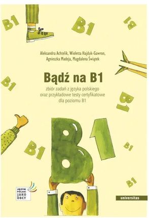 Bądź na B1. Zbiór zadań z języka polskiego oraz przykładowe testy certyfikatowe dla poziomu B1