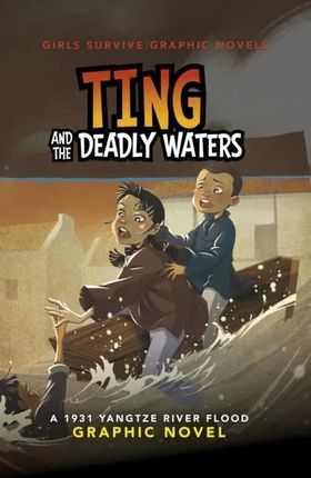 Ting and the Deadly Waters: A 1931 Yangtze River Flood Graphic Novel (Girls Survive Graphic Novels) - Ailynn Collins 