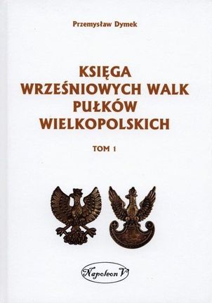 Księga wrześniowych walk pułków wielkopolskich T.1- Atrakcyjne promocje, wysyłka już od 3,99 zł