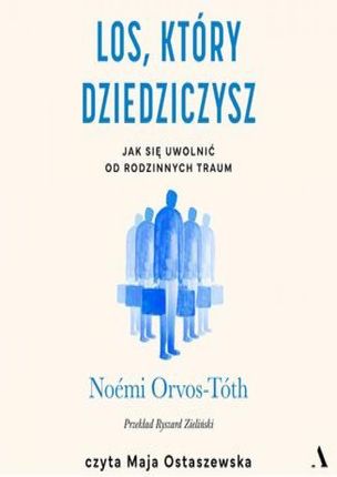 Los, który dziedziczysz. Jak się uwolnić od rodzinnych traum (Audiobook)