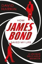 How James Bond Saved My Life Harkin, David J.