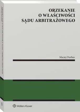 Orzekanie o właściwości sądu arbitrażowego , 1 epub,pdf Maciej Durbas - ebook - najszybsza wysyłka!