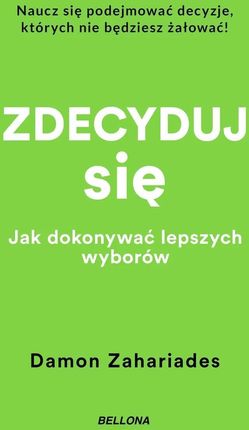 Zdecyduj się. Jak dokonywać lepszych wyborów