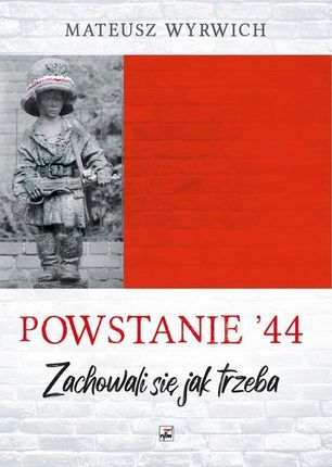 Powstanie '44. "Zachowali się jak trzeba?" wyd. 2 - Mateusz Wyrwich [KSIĄŻKA]