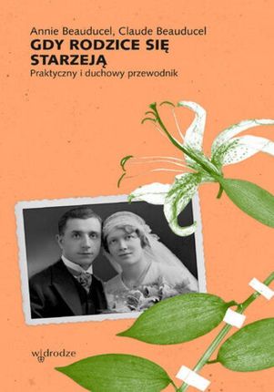 Gdy rodzice się starzeją. Praktyczny i duchowy przewodnik mobi,epub PRACA ZBIOROWA - ebook - najszybsza wysyłka!