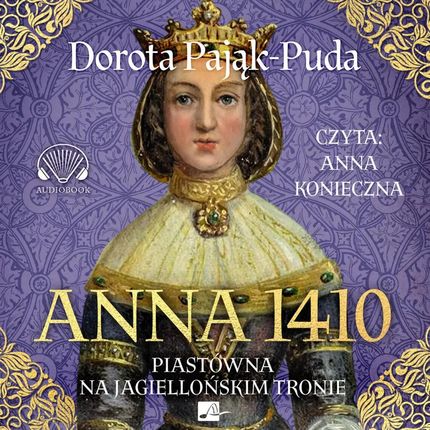 Anna 1410. Piastówna na jagiellońskim tronie (plik audio)