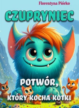 eBook Czupryniec. Potwór, który kocha kotki - Florentyna Piórko