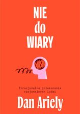 Zdjęcie Nie do wiary! Irracjonalne przekonania racjonalnych ludzi - Dan Ariely - Sierpc