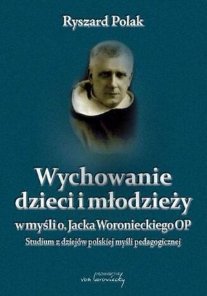 Wychowanie dzieci i młodzieży w myśli o. Jacka Woronieckiego pdf Ryszard Polak - ebook - najszybsza wysyłka!