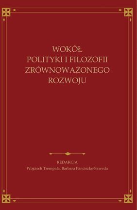 eBook Wokół polityki i filozofii zrównoważonego rozwoju. Księga jubileuszowa ofiarowana Andrzejowi Papuzińskiemu z okazji 65-lecia urodzin i 40-lecia