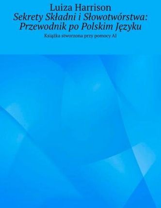 Sekrety Składni i Słowotwórstwa: Przewodnik po Polskim Języku epub PRACA ZBIOROWA - ebook - najszybsza wysyłka!