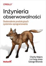 Inżynieria obserwowalności. Doskonalenie produkcyjnych systemów oprogramowania  - Odbiór w księgarni 0 zł | 10,99 zł wysyłka lub BEZPŁATNIE przy zamów