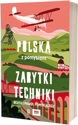 Zabytki techniki. Polska z pomysłem - Beata Pomykalska