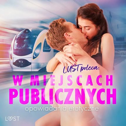 LUST poleca: W miejscach publicznych - opowiadania erotyczne (plik audio)