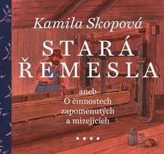 Stará řemesla aneb O činnostech zapomenutých a mizejících Kamila Skopová