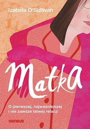 Matka. O pierwszej, najważniejszej i nie zawsze łatwej relacji (e-book)